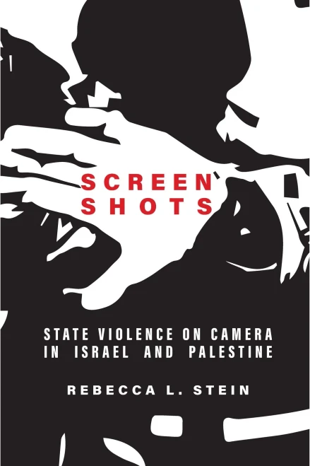 Screen Shots: State Violence On Camera In Israel And Palestine (Stanford Studies In Middle Eastern And Islamic Societies And Cultures) - 9781503628021