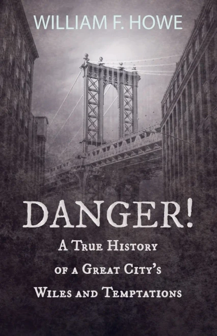 Danger! - A True History Of A Great City'S Wiles And Temptations: With The Introductory Chapter 'The Pleasant Fiction Of The Presumption Of Innocence'
