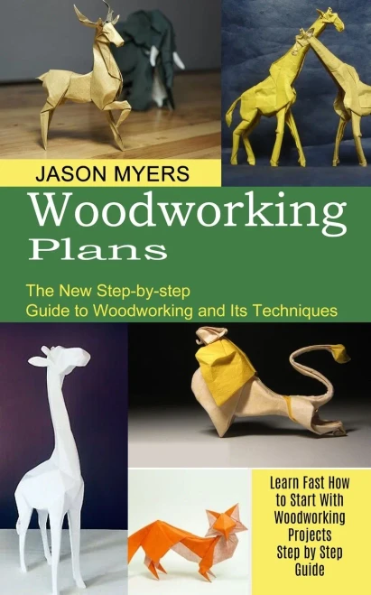 Woodworking Plans: The New Step-By-Step Guide To Woodworking And Its Techniques (Learn Fast How To Start With Woodworking Projects Step By Step Guide)