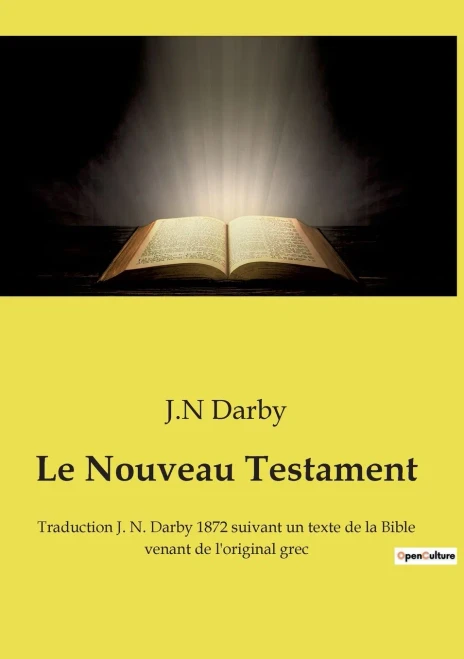 Le Nouveau Testament: Traduction J. N. Darby 1872 Suivant Un Texte De La Bible Venant De L'Original Grec (French Edition)