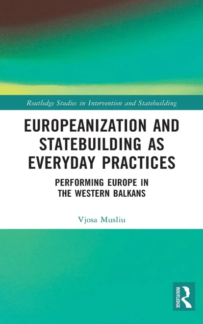 Europeanization And Statebuilding As Everyday Practices: Performing Europe In The Western Balkans (Routledge Studies In Intervention And Statebuilding)