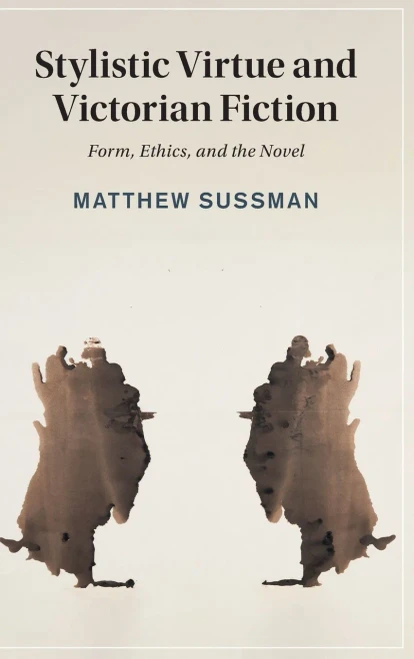 Stylistic Virtue And Victorian Fiction: Form, Ethics, And The Novel (Cambridge Studies In Nineteenth-Century Literature And Culture, Series Number 130)