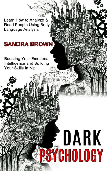 Dark Psychology: Learn How To Analyze & Read People Using Body Language Analysis (Boosting Your Emotional Intelligence And Building Your Skills In Nlp)