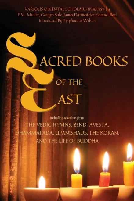 Sacred Books Of The East: Including Selections From The Vedic Hymns, Zend-Avesta, Dhammapada, Upanishads, The Koran, And The Life Of Buddha (Annotated)
