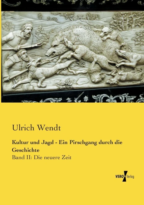 Kultur Und Jagd - Ein Pirschgang Durch Die Geschichte: Band Ii: Die Neuere Zeit (German Edition)