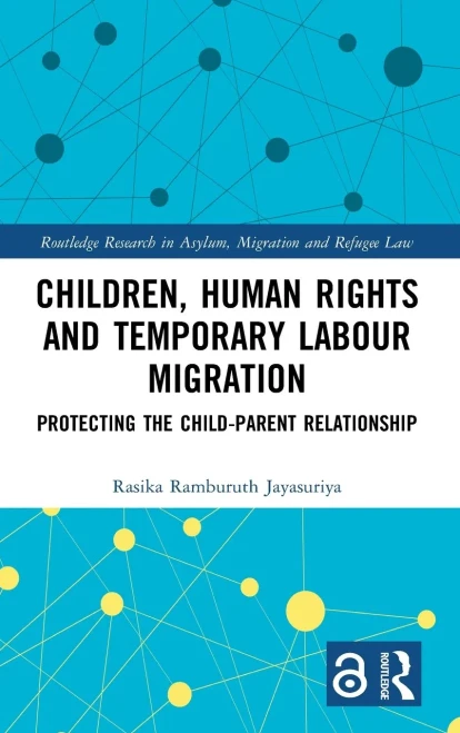 Children, Human Rights And Temporary Labour Migration: Protecting The Child-Parent Relationship (Routledge Research In Asylum, Migration And Refugee Law)