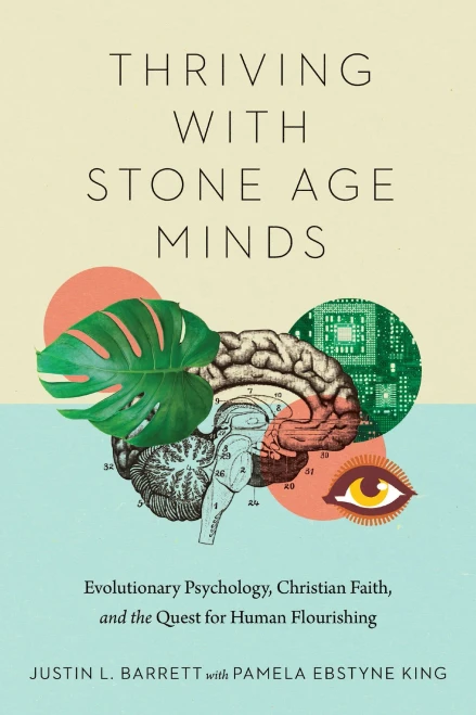 Thriving With Stone Age Minds: Evolutionary Psychology, Christian Faith, And The Quest For Human Flourishing (Biologos Books On Science And Christianity)