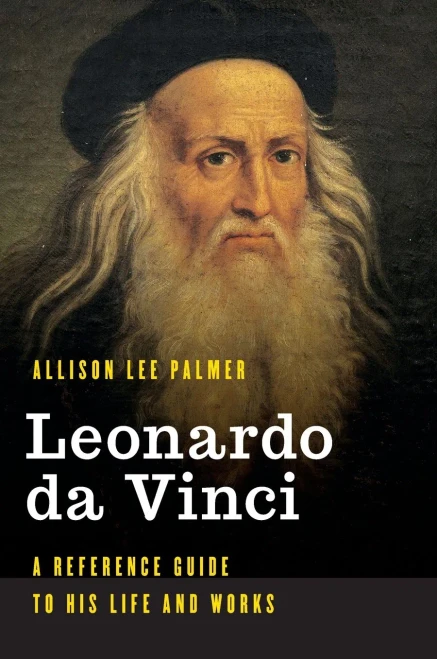 Leonardo da Vinci: A Reference Guide to His Life and Works (Significant Figures in World History)
