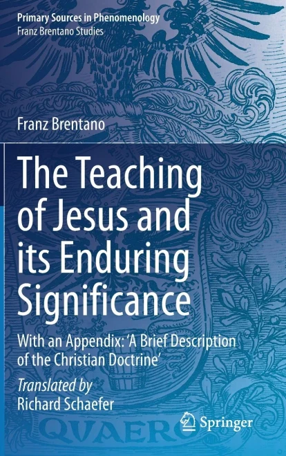 The Teaching Of Jesus And Its Enduring Significance: With An Appendix: 'A Brief Description Of The Christian Doctrine' (Primary Sources In Phenomenology)