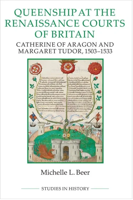 Queenship At The Renaissance Courts Of Britain: Catherine Of Aragon And Margaret Tudor, 1503-1533 (Royal Historical Society Studies In History New Series)
