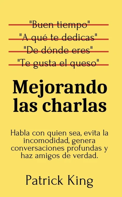 Mejorando Las Charlas: Habla Con Quien Sea, Evita La Incomodidad, Genera Conversaciones Profundas Y Haz Amigos De Verdad (Spanish Edition) - 9781647432812