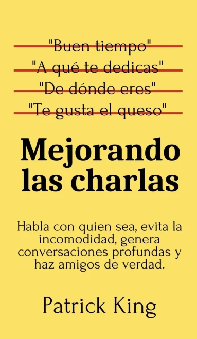 Mejorando Las Charlas: Habla Con Quien Sea, Evita La Incomodidad, Genera Conversaciones Profundas Y Haz Amigos De Verdad (Spanish Edition) - 9781647432829