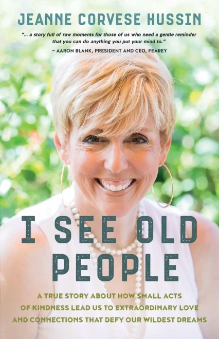 I See Old People: A True Story About How Small Acts Of Kindness Lead Us To Extraordinary Love And Connections That Defy Our Wildest Dreams - 9781950043293
