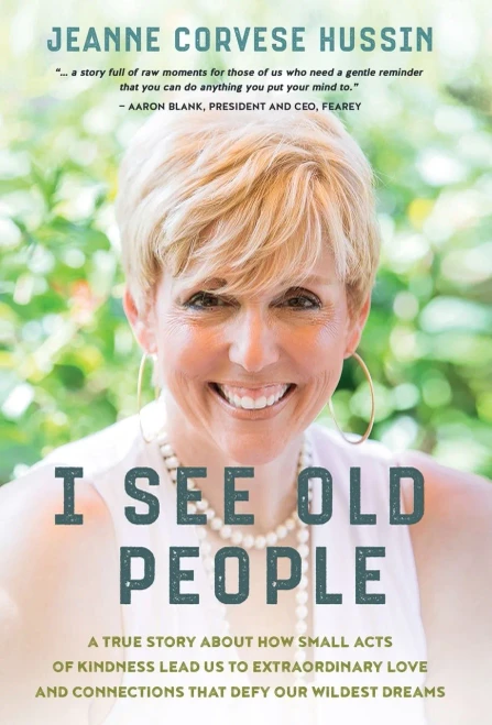 I See Old People: A True Story About How Small Acts Of Kindness Lead Us To Extraordinary Love And Connections That Defy Our Wildest Dreams - 9781950043309