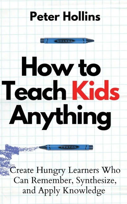 How To Teach Kids Anything: Create Hungry Learners Who Can Remember, Synthesize, And Apply Knowledge: Sã© Inteligente, Rã¡Pido Y Magnã©Tico - 9781647432713