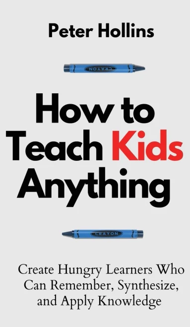How To Teach Kids Anything: Create Hungry Learners Who Can Remember, Synthesize, And Apply Knowledge: Sã© Inteligente, Rã¡Pido Y Magnã©Tico - 9781647432720