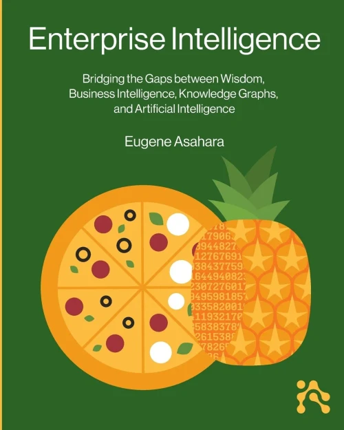 Enterprise Intelligence : Bridging the Gaps Between Wisdom, Business Intelligence, Knowledge Graphs, and Artificial Intelligence
