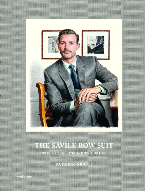 The Savile Row Suit : The Art of Hand Tailoring on Savile Row by Patrick Grant