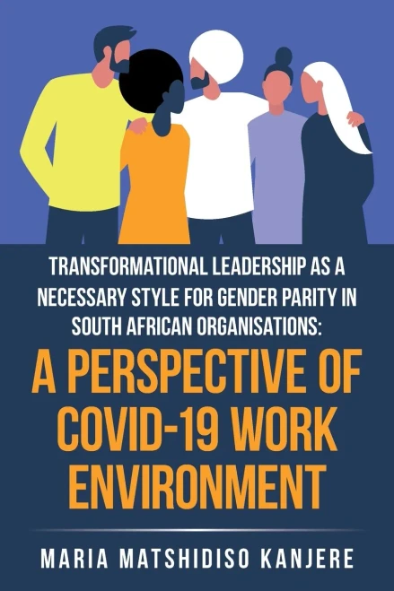 Transformational Leadership As A Necessary Style For Gender Parity In South African Organisations: A Perspective Of Covid-19 Work Environment - 9781664115392