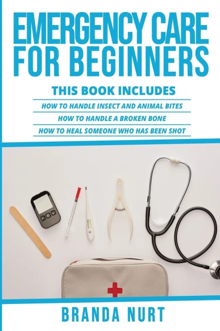 Emergency Care For Beginners: This Book Includes: How To Handle Insect And Animal Bites + How To Handle A Broken Bone + How To Heal Someone Who Has Been Shot