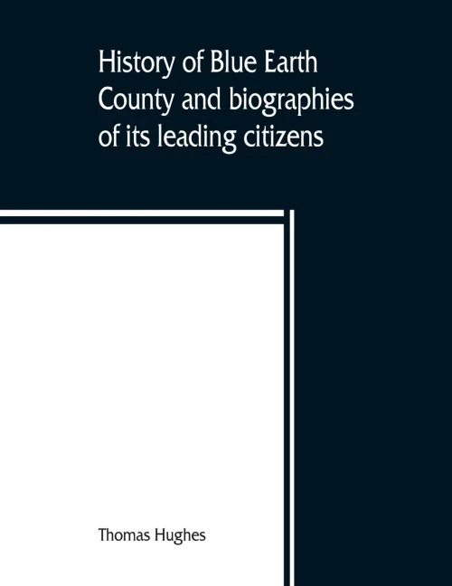 History of Blue Earth County and Biographies of Its Leading Citizens