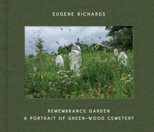 Eugene Richards: Remembrance Garden : A Portrait of Green-Wood Cemetery