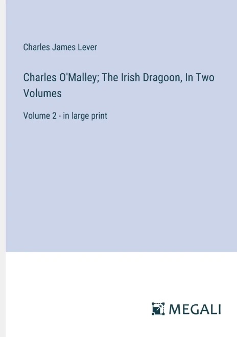 Charles O'Malley; The Irish Dragoon, In Two Volumes : Volume 2 - in large print