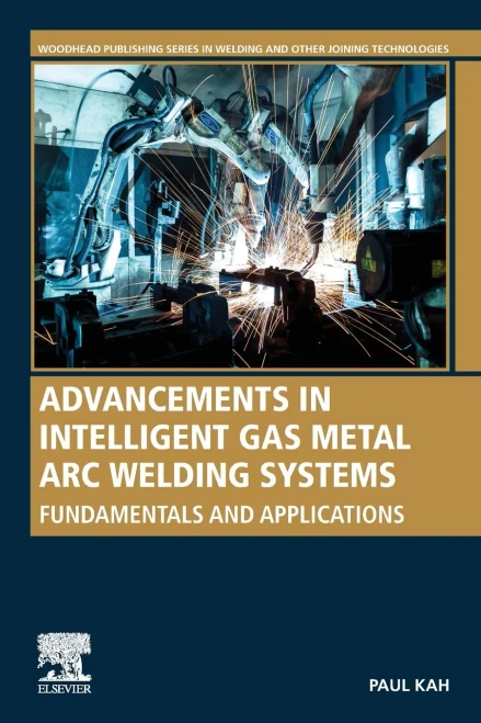 Advancements In Intelligent Gas Metal Arc Welding Systems: Fundamentals And Applications (Woodhead Publishing Series In Welding And Other Joining Technologies)