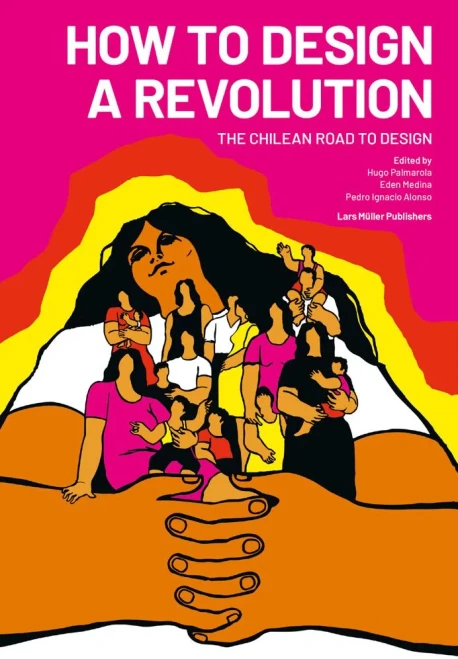 How to Design a Revolution : The Chilean Road to Design