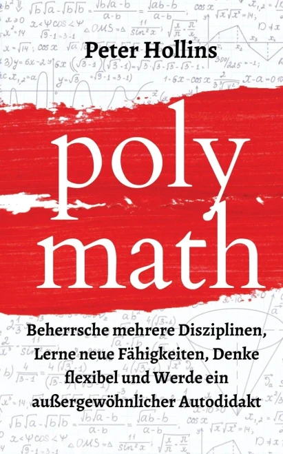 Polymath: Beherrsche Mehrere Disziplinen, Lerne Neue Fã¤Higkeiten, Denke Flexibel Und Werde Ein Auãÿergewã¶Hnlicher Autodidakt (German Edition) - 9781647432652