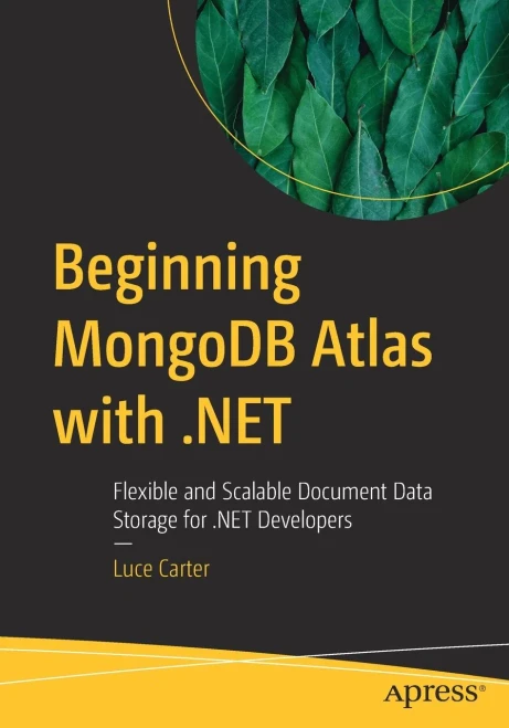 Beginning MongoDB Atlas with .NET : Flexible and Scalable Document Storage for .NET Developers