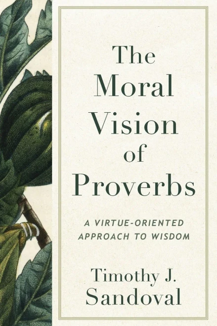 The Moral Vision of Proverbs : A Virtue-Oriented Approach to Wisdom