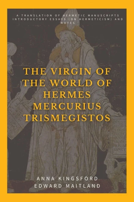 The Virgin Of The World Of Hermes Mercurius Trismegistos: A Translation Of Hermetic Manuscripts. Introductory Essays (On Hermeticism) And Notes - 9782357288294