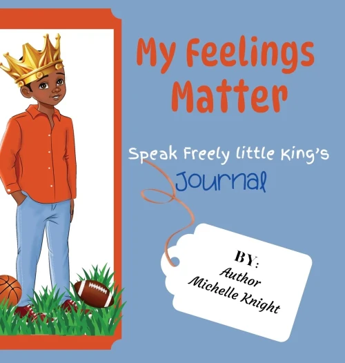 My Feelings Matter : Speak Freely Little King's Journal