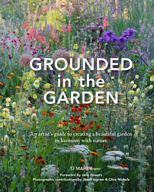 Grounded in the Garden : An Artist's Guide to Creating a Beautiful Garden in Harmony with Nature