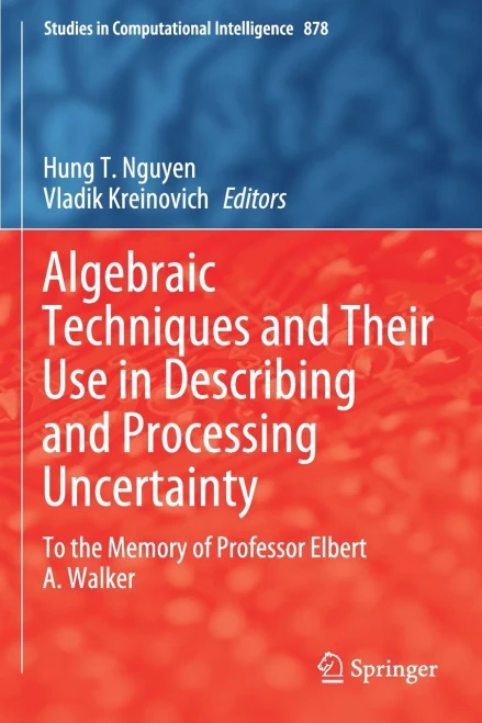 Algebraic Techniques And Their Use In Describing And Processing Uncertainty: To The Memory Of Professor Elbert A. Walker (Studies In Computational Intelligence)