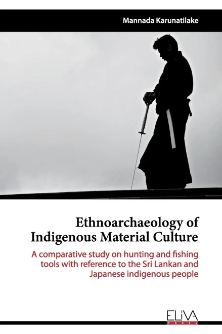 Ethnoarchaeology Of Indigenous Material Culture: A Comparative Study On Hunting And Fishing Tools With Reference To The Sri Lankan And Japanese Indigenous People
