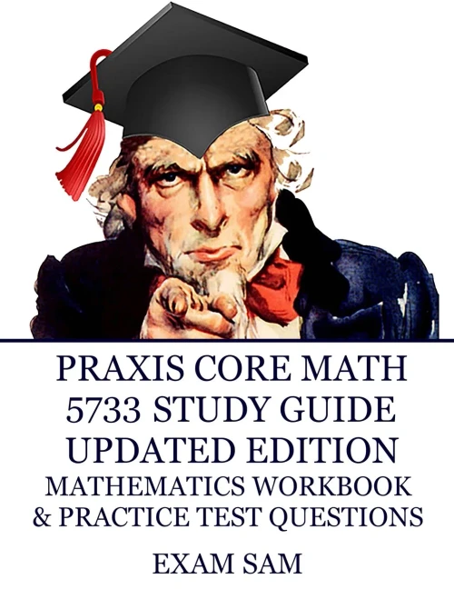 Praxis Core Math 5733 Study Guide Updated Edition: With Mathematics Workbook And Practice Tests - Academic Skills For Educators (Praxis Core Top Scorers' Choice)