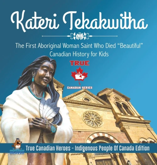 Kateri Tekakwitha - The First Aboriginal Woman Saint Who Died "Beautiful" - Canadian History For Kids - True Canadian Heroes - Indigenous People Of Canada Edition