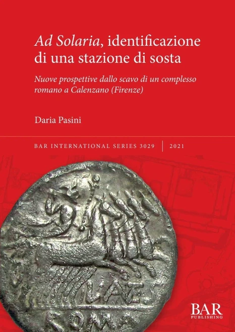 Ad Solaria, Identificazione Di Una Stazione Di Sosta: Nuove Prospettive Dallo Scavo Di Un Complesso Romano A Calenzano (Firenze) (International) (Italian Edition)