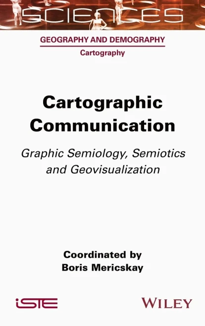 Cartographic Communication : Graphic Semiology, Semiotics and Geovisualization
