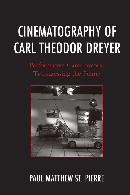 Cinematography Of Carl Theodor Dreyer: Performative Camerawork, Transgressing The Frame (The Fairleigh Dickinson University Press Series In Communication Studies)
