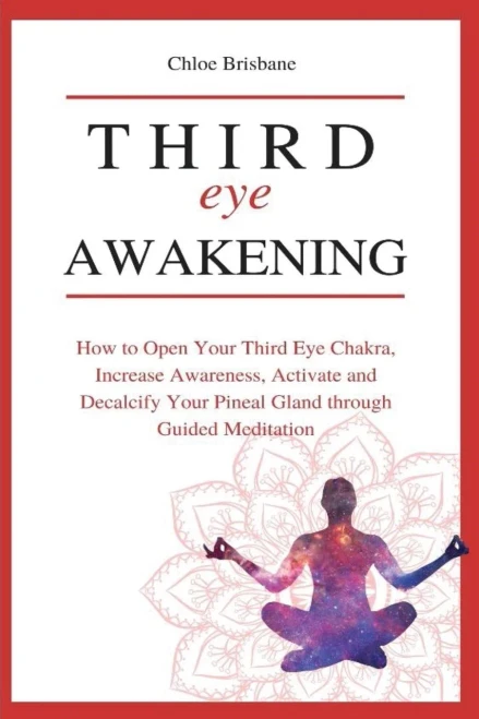 Third Eye Awakening: How To Open Your Third Eye Chakra, Increase Awareness, And Activate And Decalcify Your Pineal Gland Through Guided Meditation - 9781954797628
