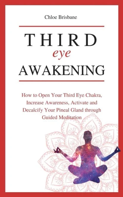 Third Eye Awakening: How To Open Your Third Eye Chakra, Increase Awareness, And Activate And Decalcify Your Pineal Gland Through Guided Meditation - 9781954797635