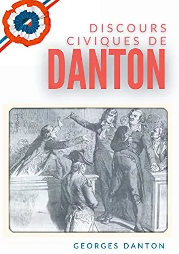 Discours Civiques De Danton: Suivis Du Mã©Moire Des Fils De Danton Ã©Crit En 1846 Contre Les Accusations De Vã©Nalitã© Portã©Es Contre Leur Pã¨Re (French Edition)