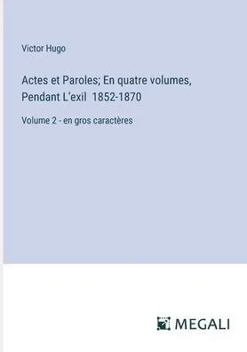 Actes et Paroles; En quatre volumes, Pendant L'exil 1852-1870 : Volume 2 - en gros caractères