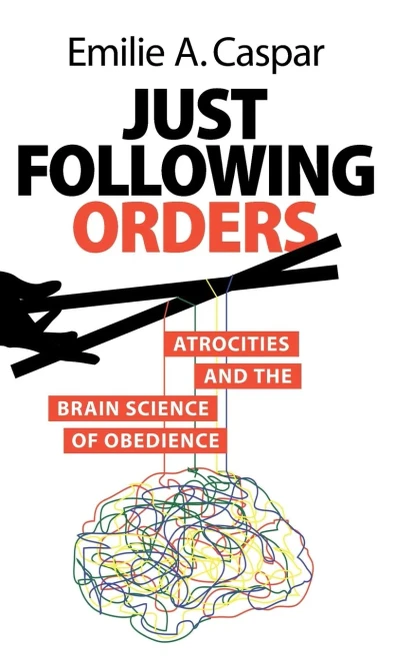 Just Following Orders : Atrocities and the Brain Science of Obedience