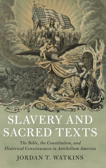 Slavery And Sacred Texts: The Bible, The Constitution, And Historical Consciousness In Antebellum America (Cambridge Historical Studies In American Law And Society)