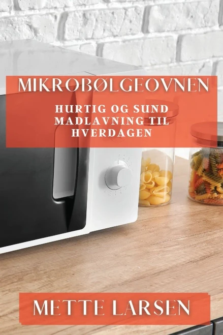 Mikrobølgeovnen : Hurtig og Sund Madlavning til Hverdagen