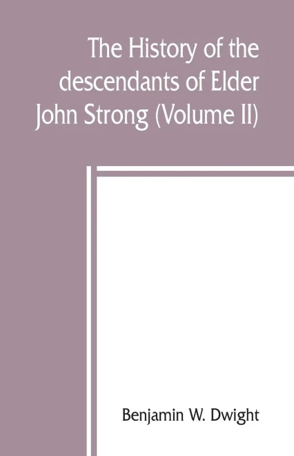 The History of the Descendants of Elder John Strong, of Northampton, Mass